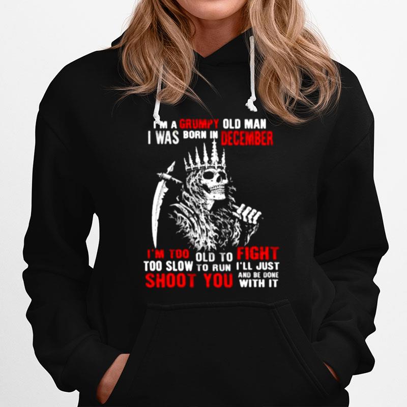 Im A Grumpy Old Man I Was Born In December Too Slow To Run Shoot You Skull Hoodie