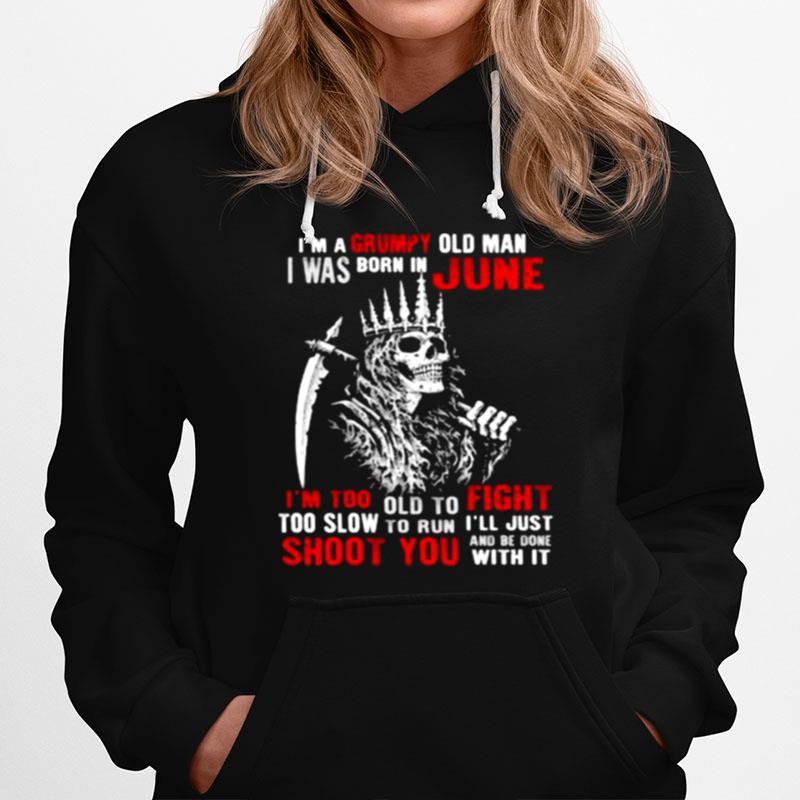 Im A Grumpy Old Man I Was Born In June Too Slow To Run Shoot You Skull Hoodie
