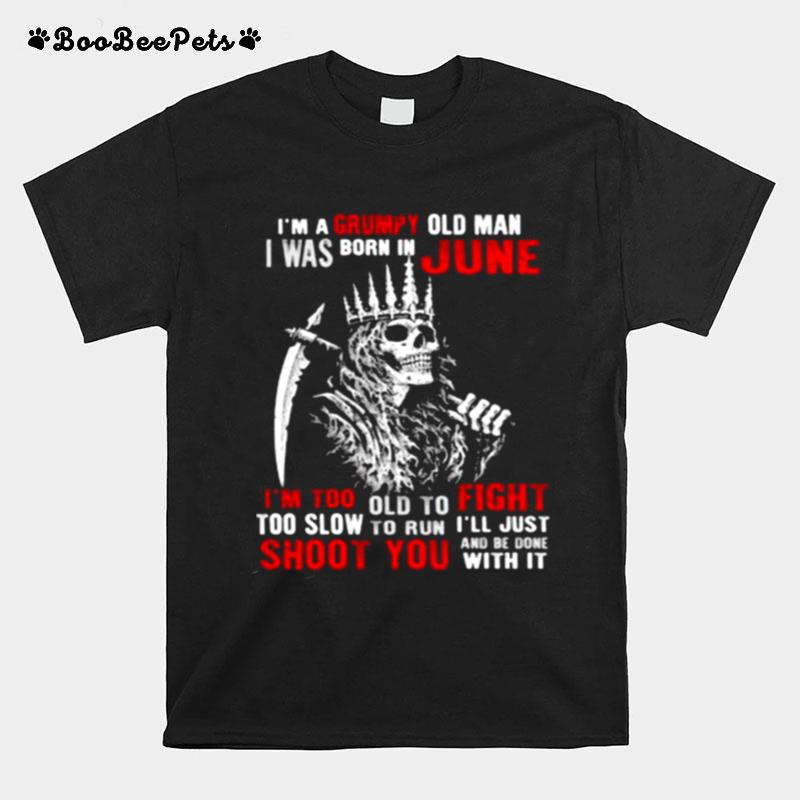 Im A Grumpy Old Man I Was Born In June Too Slow To Run Shoot You Skull T-Shirt