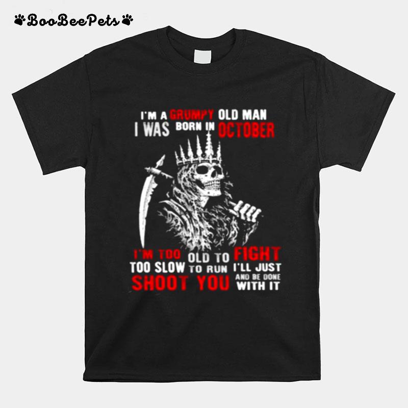 Im A Grumpy Old Man I Was Born In October Too Slow To Run Shoot You Skull T-Shirt