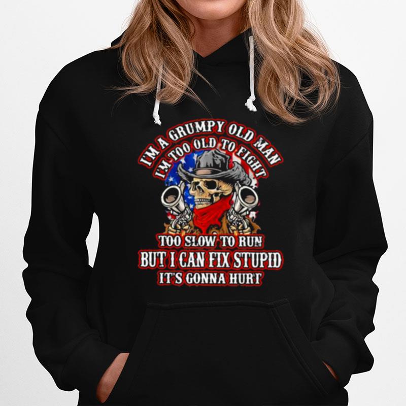 Im A Grumpy Old Man Im Too Old To Fight To Slow To Run But I Can Fix Stupid Its Gonna Hurt Skull Hoodie