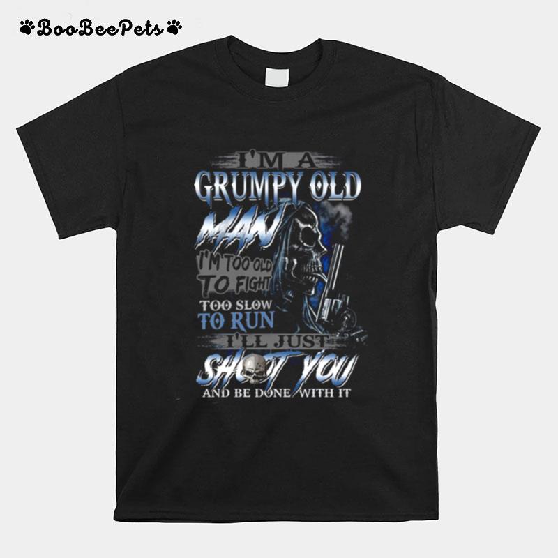 Im A Grumpy Old Man Im Too Old To Fight Too Slow To Run T-Shirt