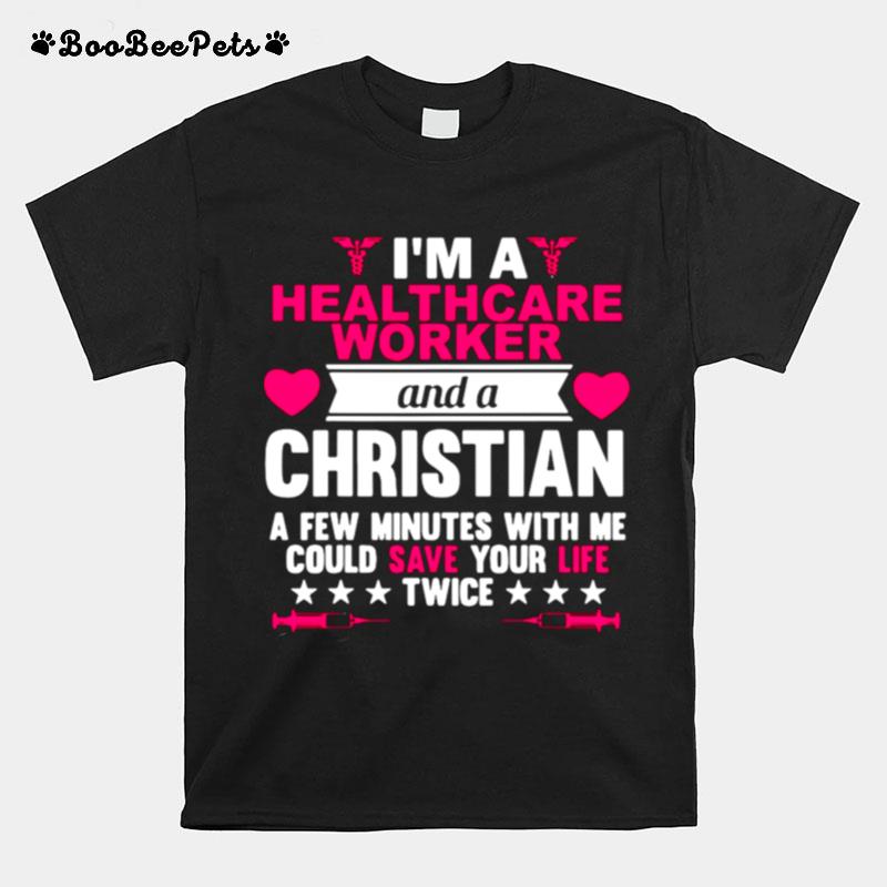 Im A Healthcare Worker And A Christian A Few Minutes With Me Could Save Your Life Twice T-Shirt