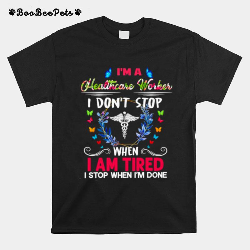 Im A Healthcare Worker I Dont Stop When I Am Tired I Stop When Im Done T-Shirt