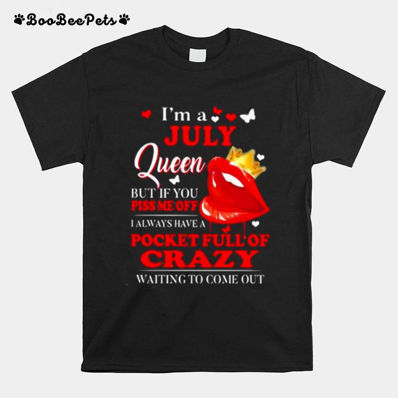 Im A July Queen But If You Piss Me Off Pocket Full Of Crazy Waiting To Come Out Lip T-Shirt