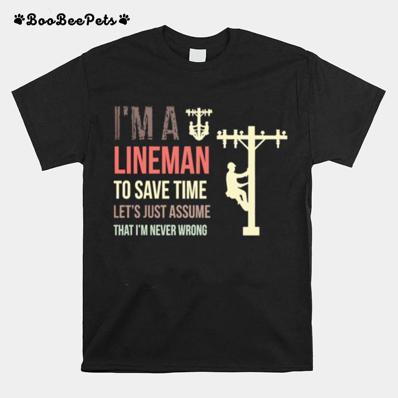 Im A Lineman To Save Time Lets Just Assume That Im Never Wrong T-Shirt