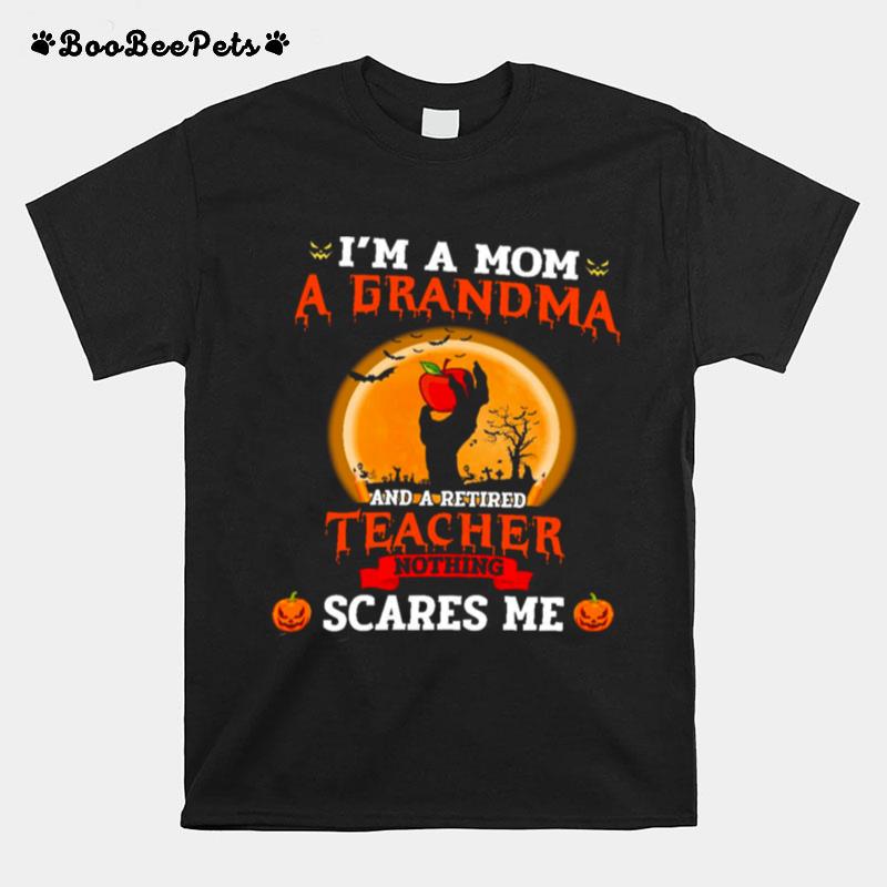 Im A Mom A Grandma And A Retired Teacher Nothing Scares Me T-Shirt