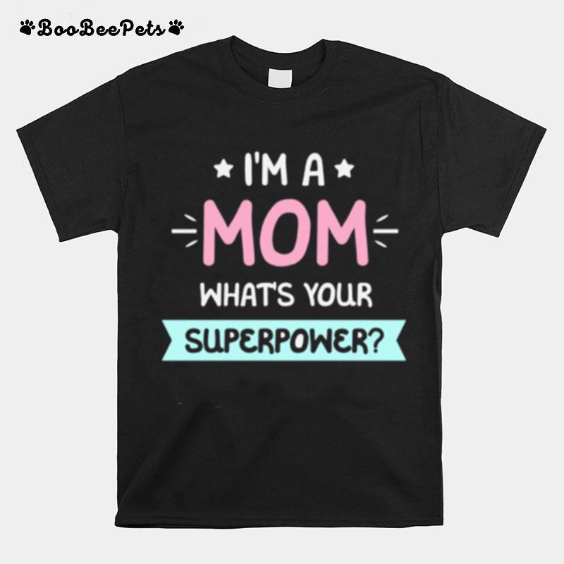 Im A Mom Whats Your Superpower T-Shirt