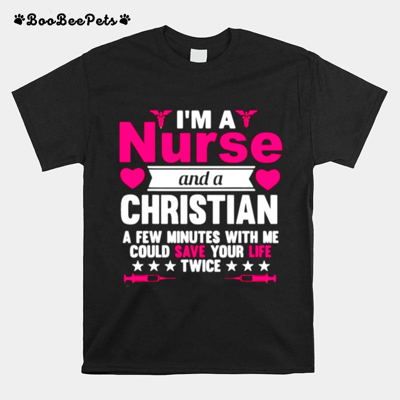 Im A Nurse And A Christian A Few Minutes With Me Could Save Your Life Twice T-Shirt