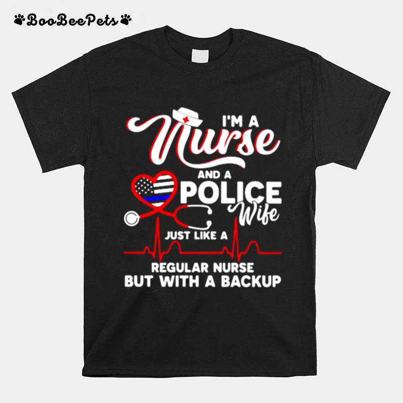 Im A Nurse And A Police Wife Just Like A Regular Nurse But With A Backup T-Shirt