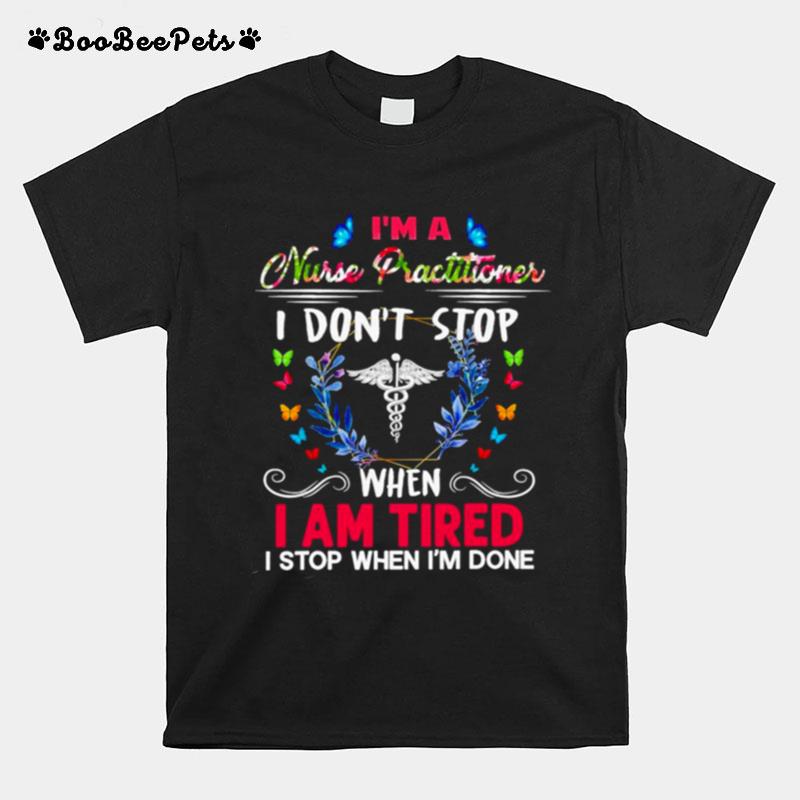 Im A Nurse Practitioner I Dont Stop When I Am Tired I Stop When Im Done T-Shirt