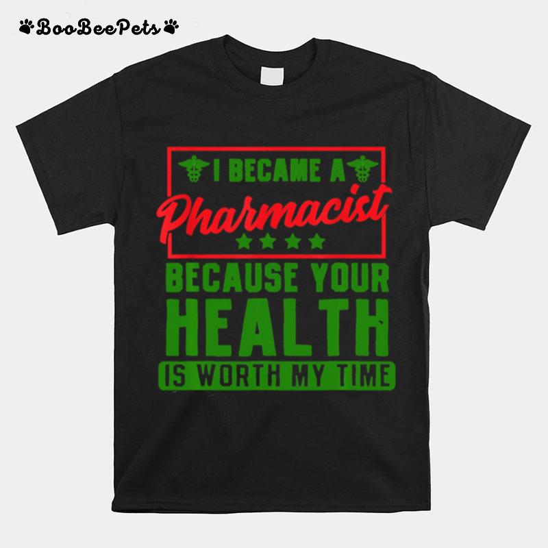 Im A Pharmacist Because Your Health Is Worth My Time T-Shirt