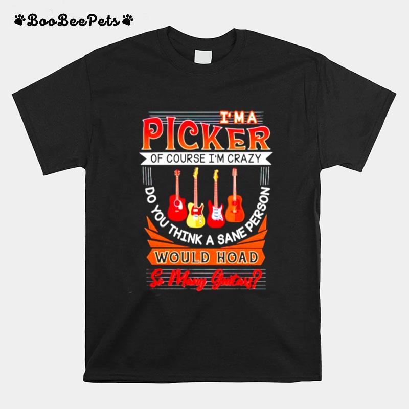 Im A Picker Of Course Would Hoad So Many Guitars T-Shirt