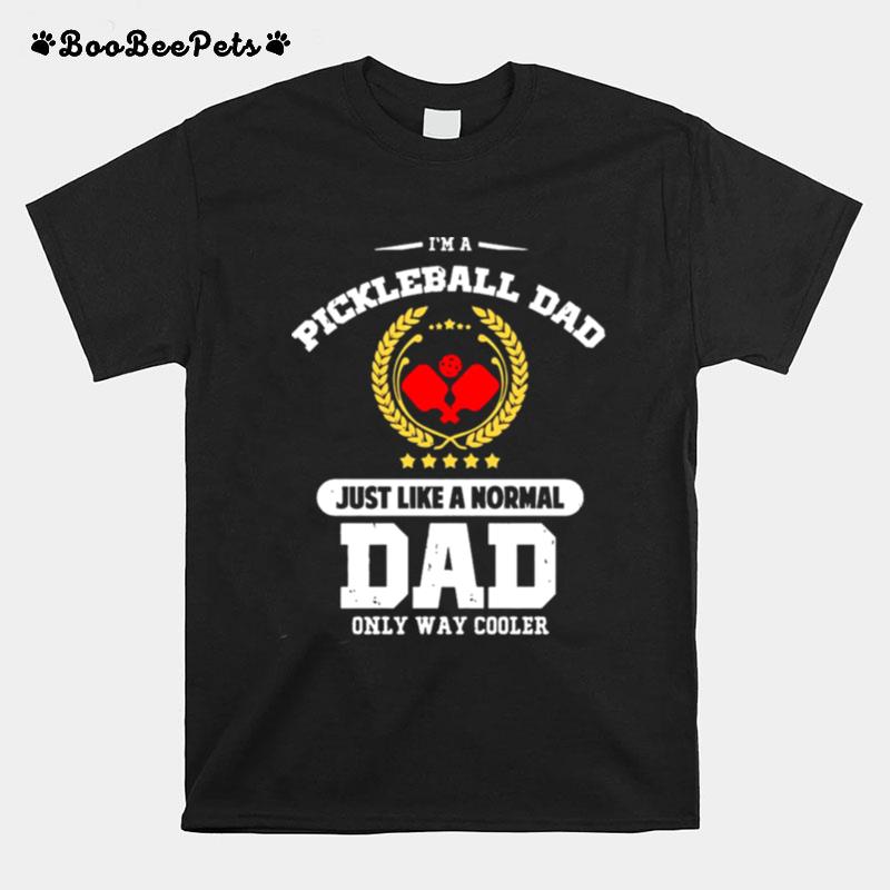 Im A Pickleball Dad Just Like A Normal Dad Only Way Cooler T-Shirt