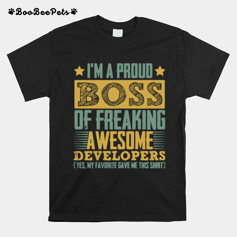 Im A Proud Boss Of Freaking Awesome Developers Yes My Favorite Gave Me This T-Shirt