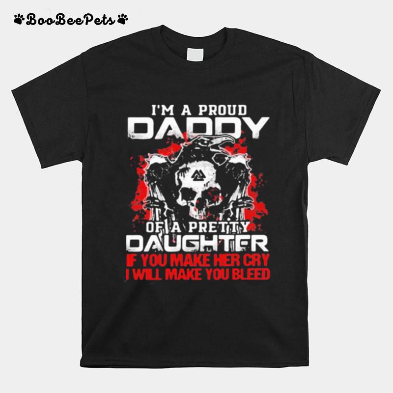 Im A Proud Daddy Of A Pretty Daughter If You Make Her Cry I Will Make You Bleed Skull And Raven T-Shirt