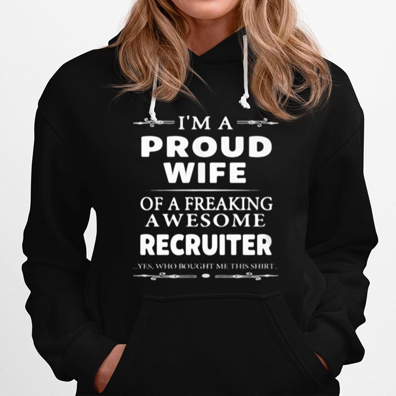 Im A Proud Wife Of A Freaking Awesome Recruiter Yes Who Bought Me This Hoodie