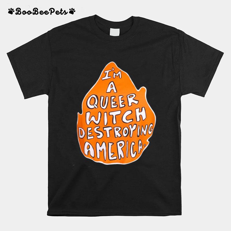 Im A Queer Witch Destroying America T-Shirt