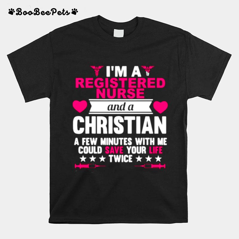 Im A Registered Nurse And A Christian A Few Minutes With Me Could Save Your Life Twice T-Shirt