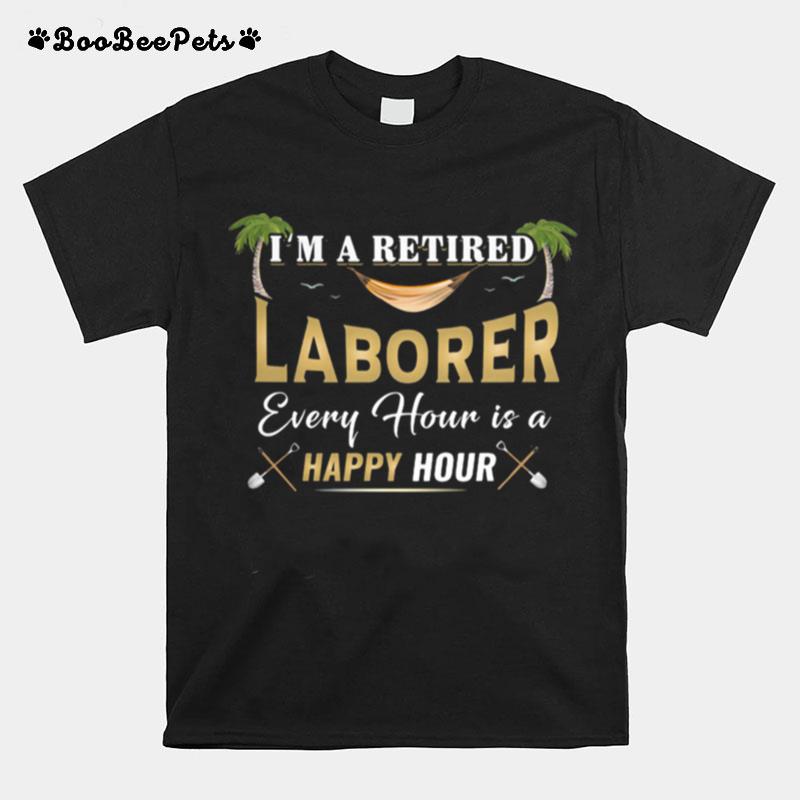 Im A Retired Laborer Every Hour Is A Happy Hour T-Shirt