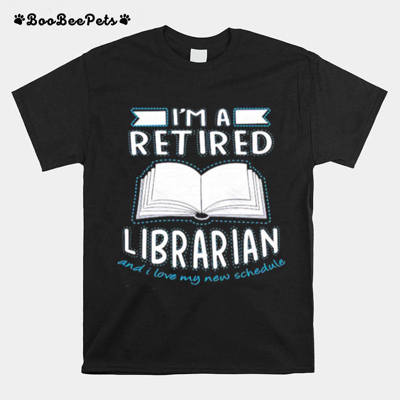 Im A Retired Librarian And I Love My New Schedule T-Shirt