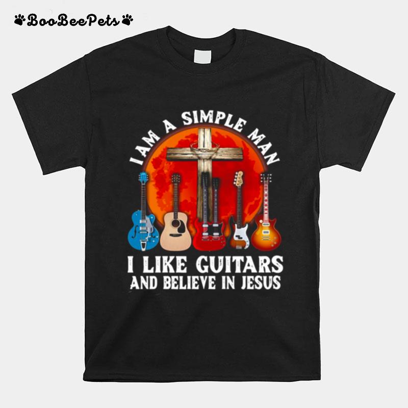 Im A Simple Man I Like Guitars And Believe In Jesus T-Shirt