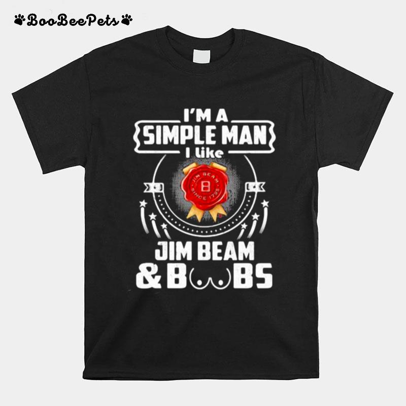 Im A Simple Man I Like Jim Beam And Boobs T-Shirt