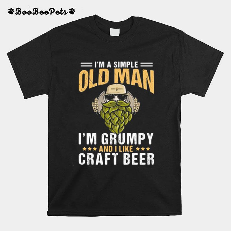 Im A Simple Old Man Im Grumpy And I Like Craft Beer T-Shirt
