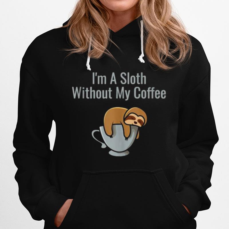 Im A Sloth Without My Coffee Hoodie