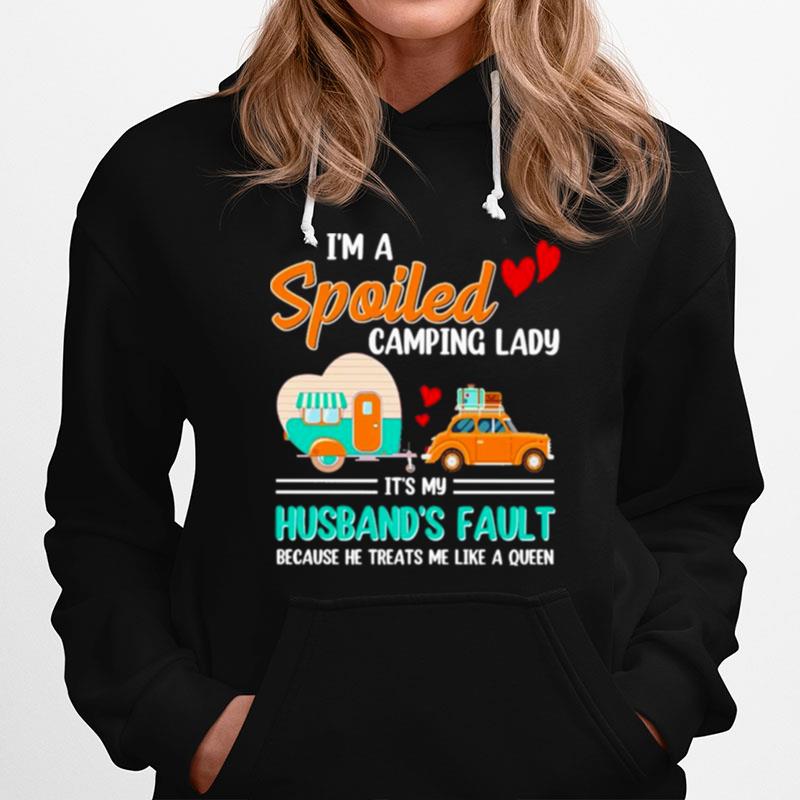 Im A Spoiled Camping Lady Its My Husbands Fault Because He Treats Me Like A Queen Hoodie