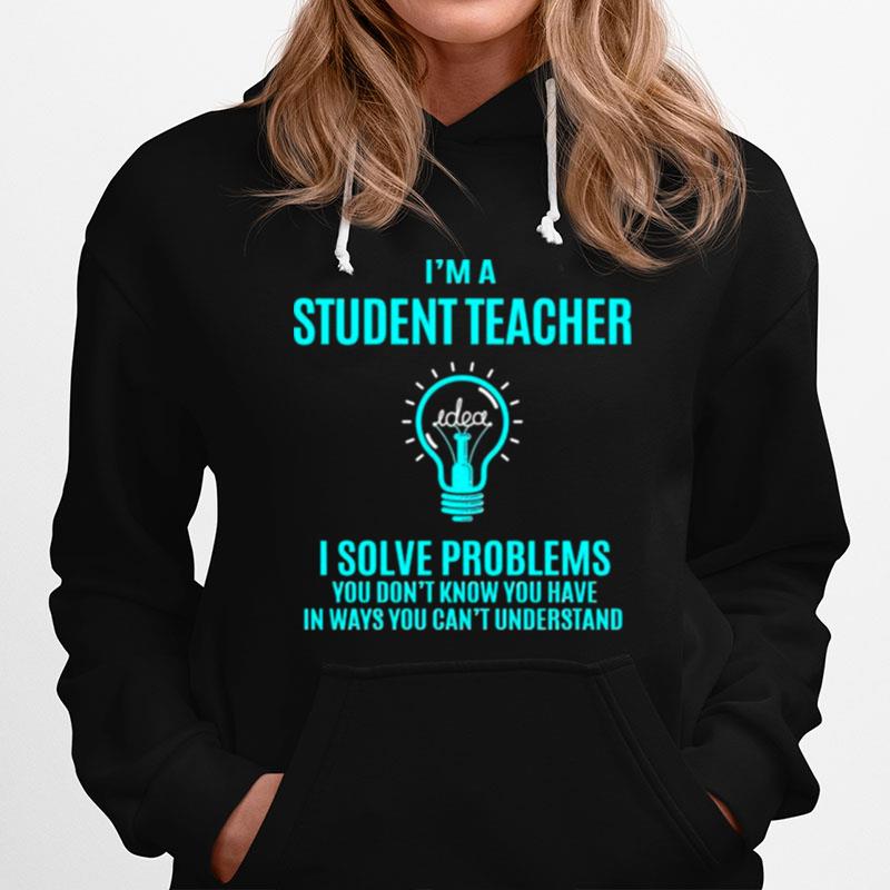 Im A Student Teacher I Solve Problems Hoodie