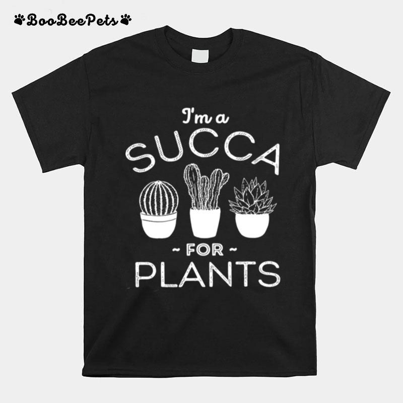 Im A Succa For Plants T-Shirt