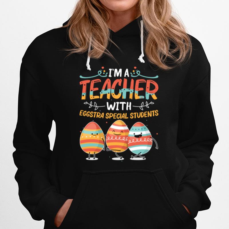 Im A Teacher With Eggstra Special Students Egg Happy Easter Hoodie