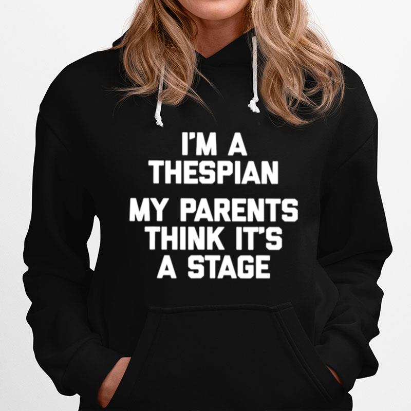 Im A Thespian My Parents Think Its A Stage Hoodie