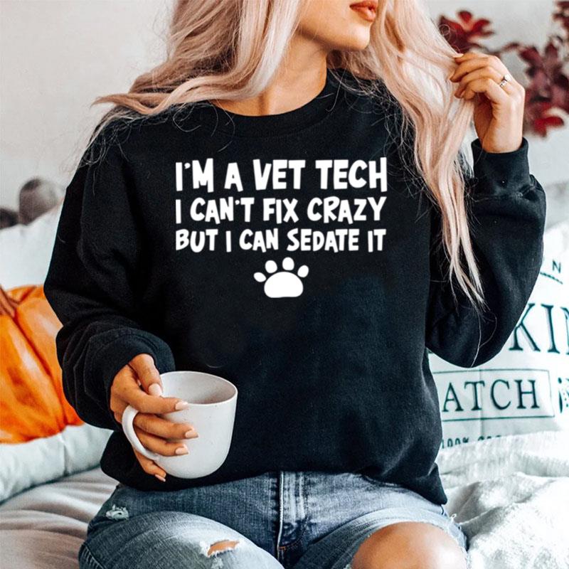 Im A Vet Tech I Cant Fix Crazy But I Can Sedate It Sweater