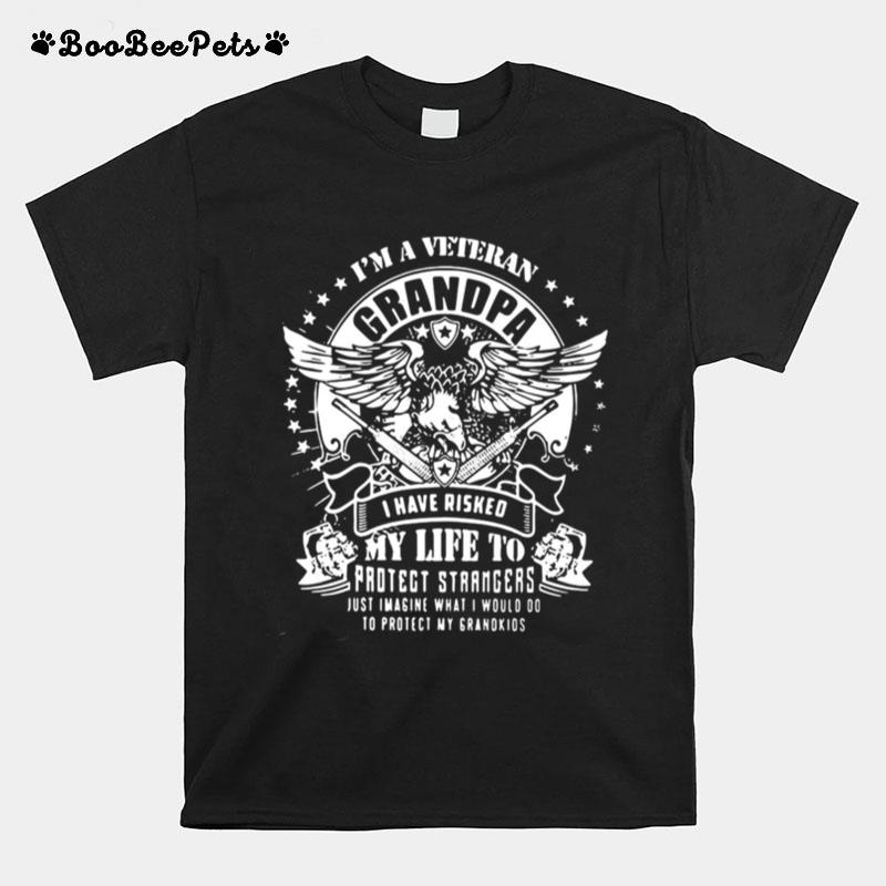 Im A Veteran Grandpa I Have Risked My Life To Protect Strangers Just Imagine What I Would Do To Protect My Grandkids T-Shirt