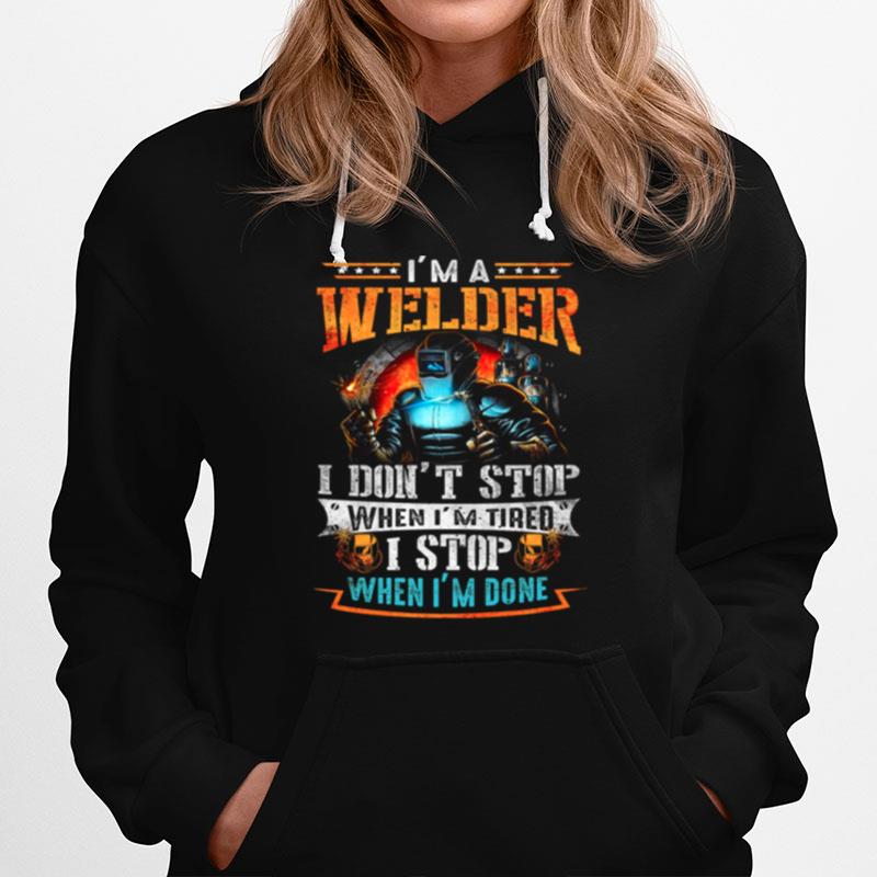 Im A Welder I Dont Stop When Im Tired I Stop When Im Done Hoodie