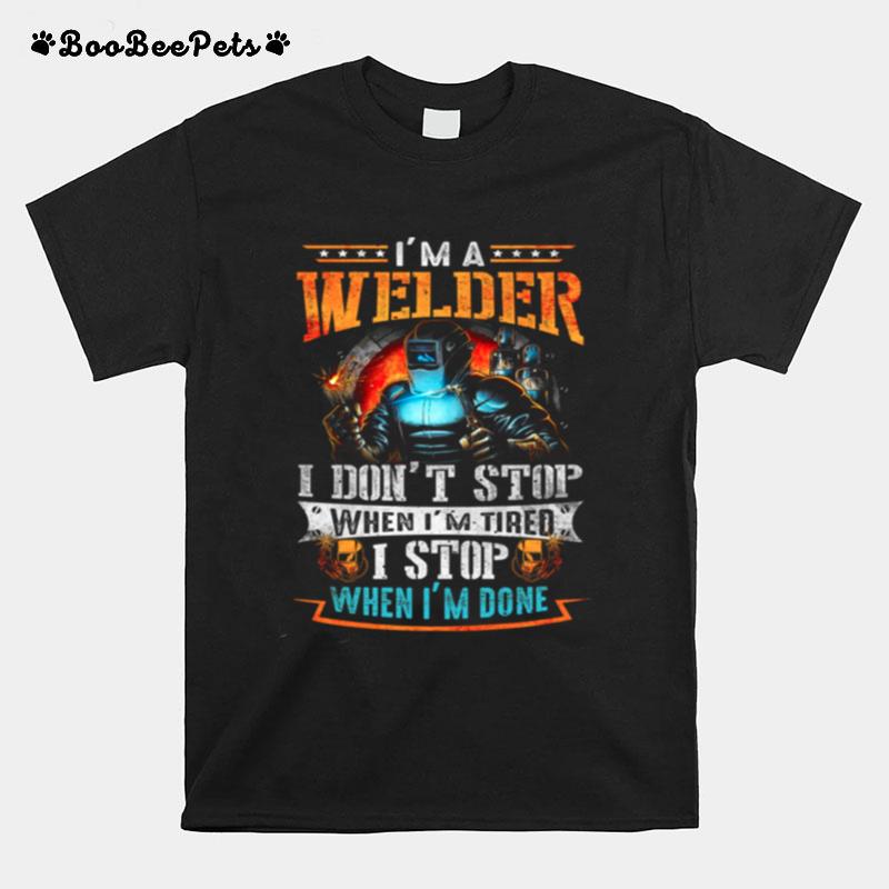 Im A Welder I Dont Stop When Im Tired I Stop When Im Done T-Shirt