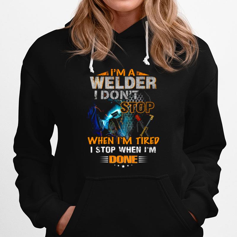 Im A Welder I Dont When Im Tired I Stop When Im Done Hoodie