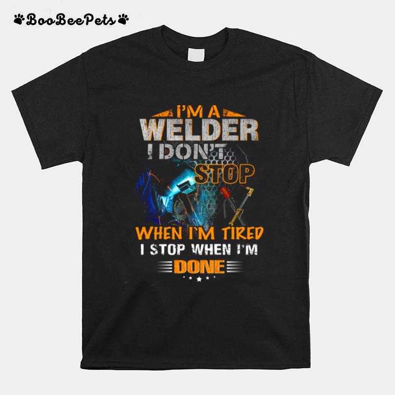 Im A Welder I Dont When Im Tired I Stop When Im Done T-Shirt