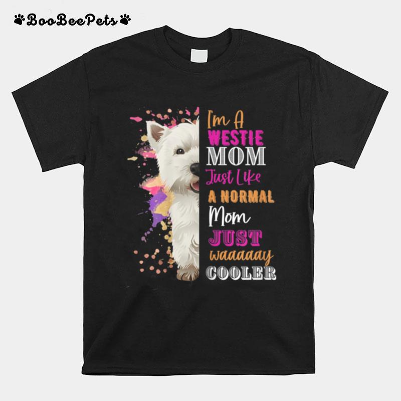 Im A Westie Mom Like A Normal Mom Just Way Cooler T-Shirt