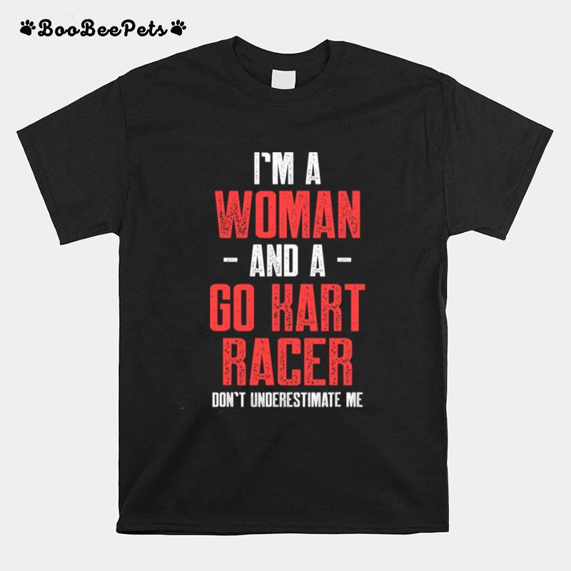 Im A Woman And A Go Kart Racer Dont Underestimate Estimate Karting Go Cart Racer T-Shirt