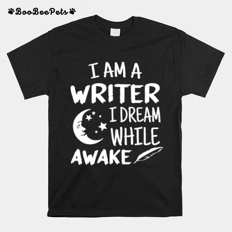Im A Writer I Dream While Awake Motive For A Writer T-Shirt