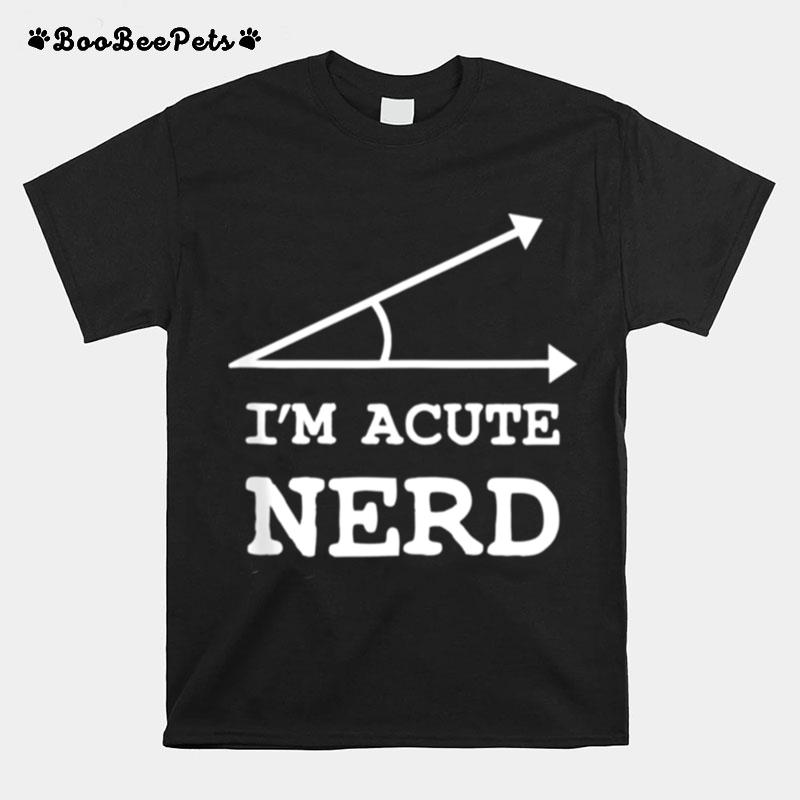 Im Acute Nerd Math Geometry Pun T-Shirt