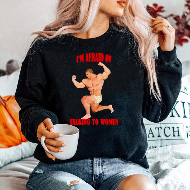 Im Afraid Of Talking To Women Sweater
