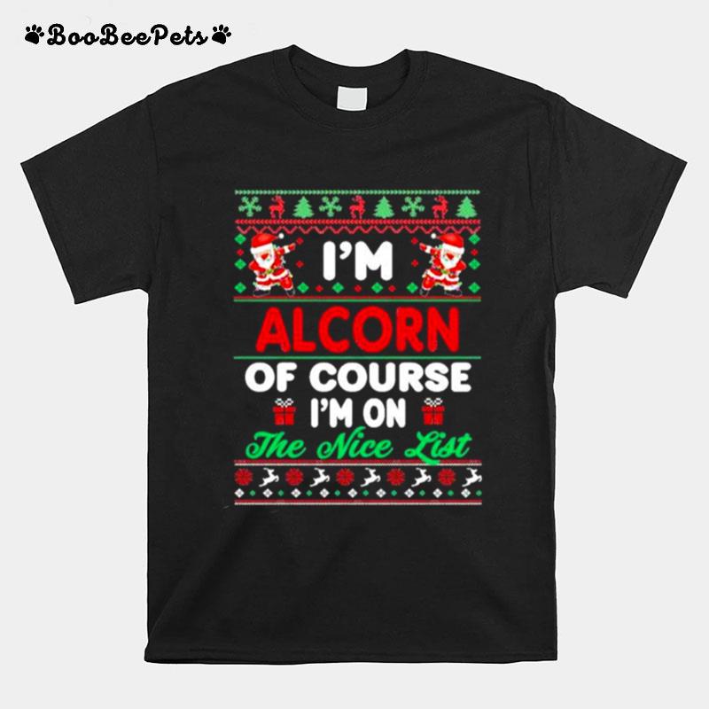 Im Alcorn Of Course Im On The Nice List Christmas T-Shirt