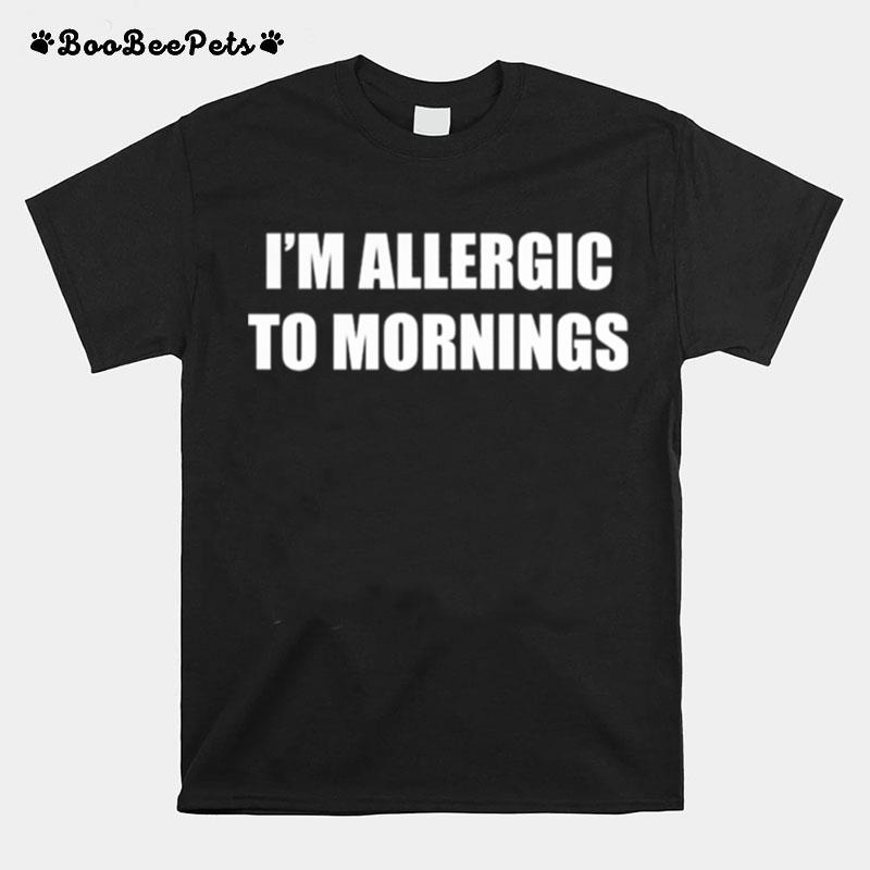 Im Allergic To Mornings T-Shirt