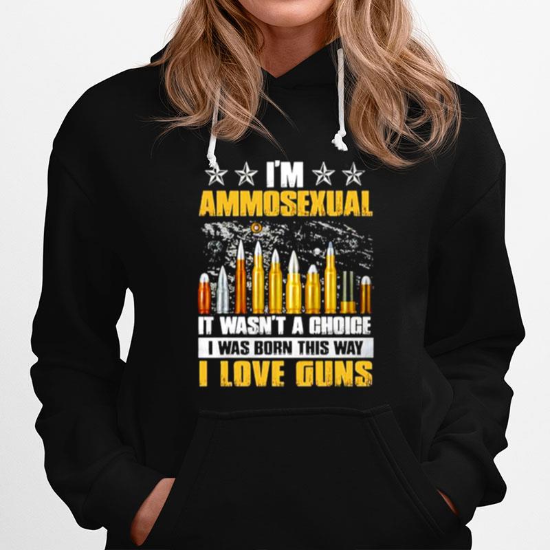Im Ammosexual It Wasnt A Choice I Was Born This Way Hoodie