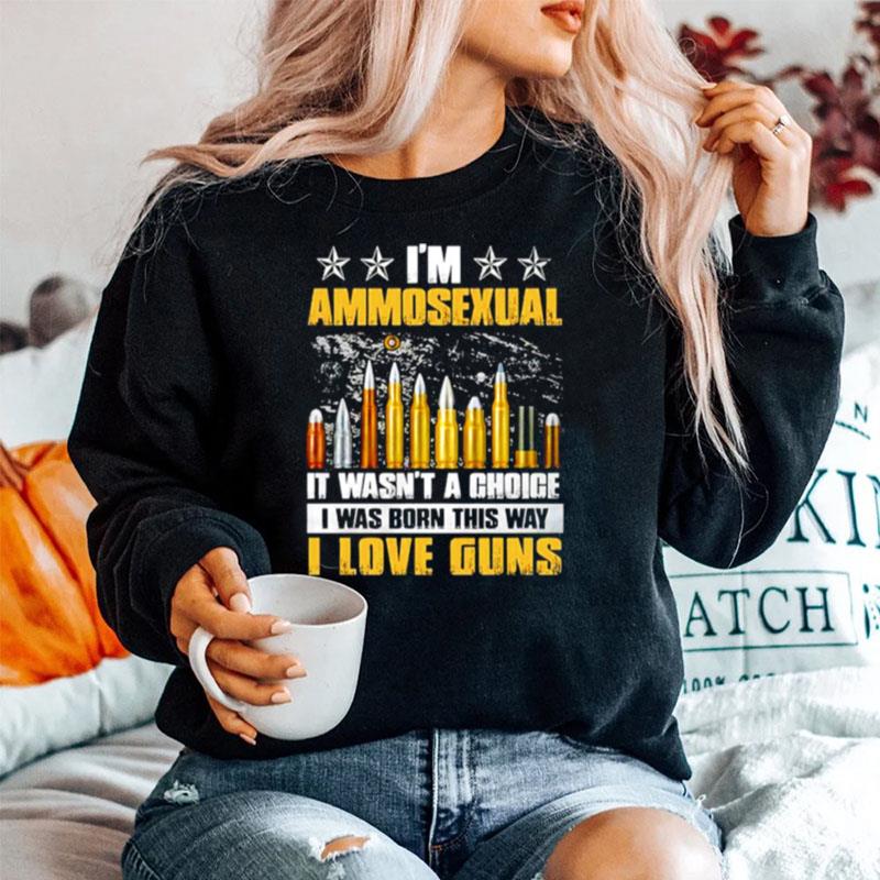 Im Ammosexual It Wasnt A Choice I Was Born This Way Sweater