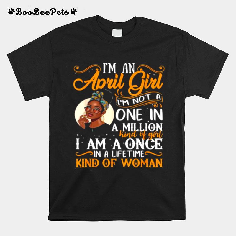 Im An April Girl Im Not A One In A Million I Am A Once Kind Of Woman Black Women Aries T-Shirt
